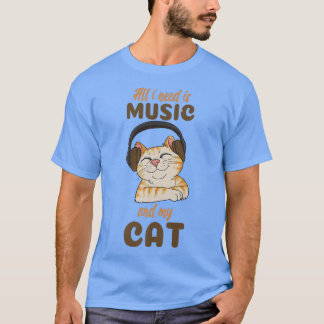 All I Need Is Music And My Cat  T-Shirt