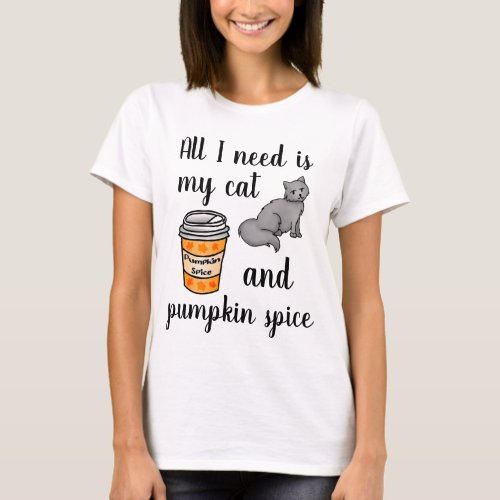 All I Need is My Cat and Pumpkin Spice Funny T_Shirt