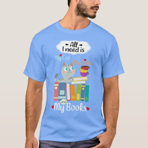 All I Need Is My Cat My Coffee And My Books  Cat L T_Shirt