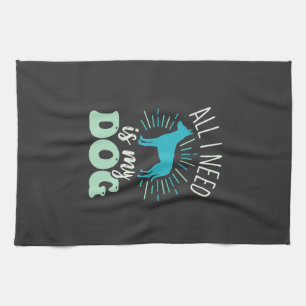 All I Need Is My Dog Lover Kitchen Towel