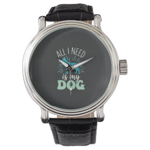 All I Need Is My Dog Lover Watch