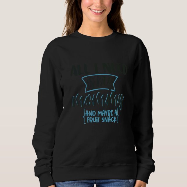 All I Need Is My Mommy And Maybe A Fruit Snack Sweatshirt (Front)