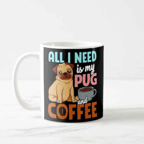 All I Need Is My Pug And Coffee   Coffee Mug