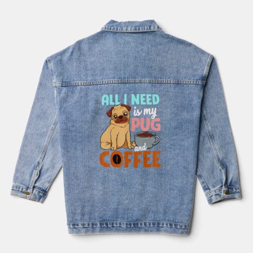 All I Need Is My Pug And Coffee   Denim Jacket