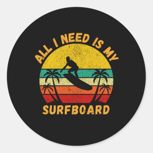 All I Need Is My Surfboard  Funny Surfer Classic Round Sticker