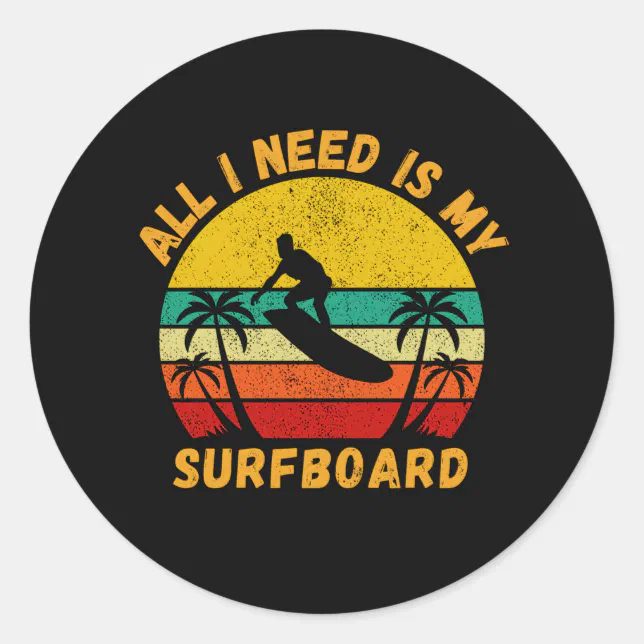 All I Need Is My Surfboard Funny Surfer Classic Round Sticker Zazzle