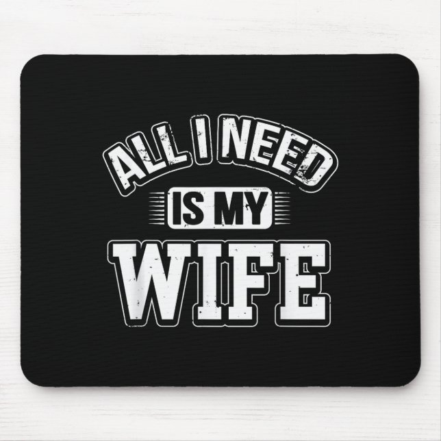 All I Need Is My Wife Sarcastic Husband To Be Chri Mouse Pad (Front)