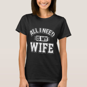 All I Need Is My Wife Sarcastic Husband To Be Chri T-Shirt