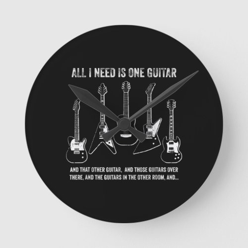 All I Need Is One Guitar Funny Guitar Collection Round Clock