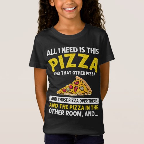 All I need is Pizza Funny Sarcastic Fast Food Lov T_Shirt