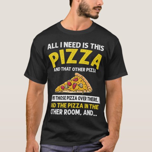 All I need is Pizza Funny Sarcastic Fast Food Lov T_Shirt
