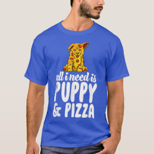 All I Need Is Puppy And Pizza Funny Women Dog Love T-Shirt