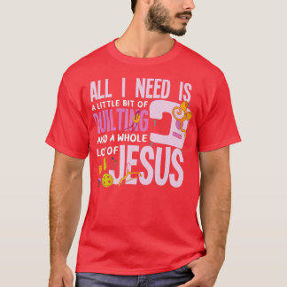 All I Need Is Quilting And Jesus Funny Christian T-Shirt