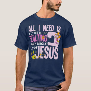 All I Need Is Quilting And Jesus Funny Christian T-Shirt