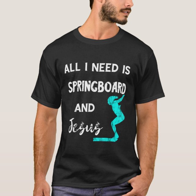 All I Need Is Springboard And Jesus Platform Divin T-Shirt (Front)