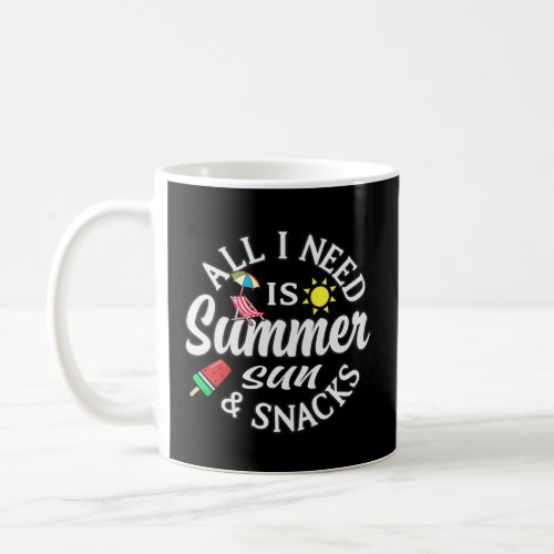 All I Need Is Summer Sun And Snacks Family Summers Coffee Mug