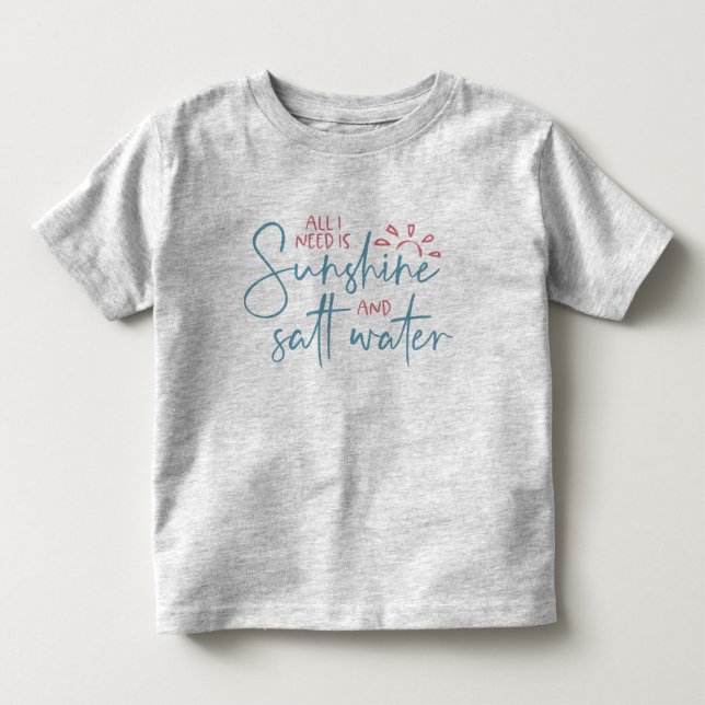 All I Need Is Sunshine And Salt Water Toddler T-shirt (Front)