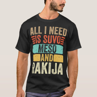 All I Need Is Suvo Meso And Rakija Serbian T-Shirt