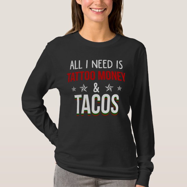 All I Need Is Tattoo Money and Tacos T-Shirt (Front)