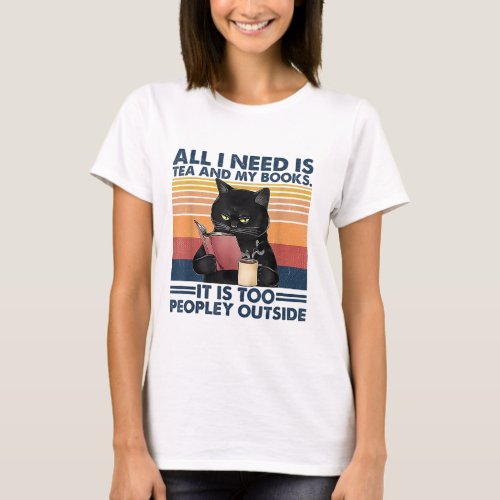 All I Need Is Tea And My Books It Is Too Peopley F T_Shirt