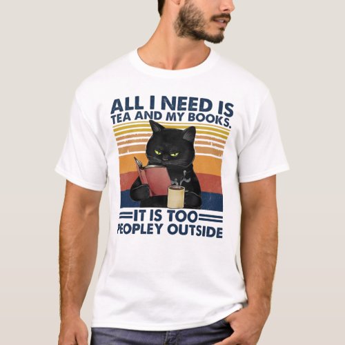 All I Need Is Tea And My Books It Is Too Peopley O T_Shirt