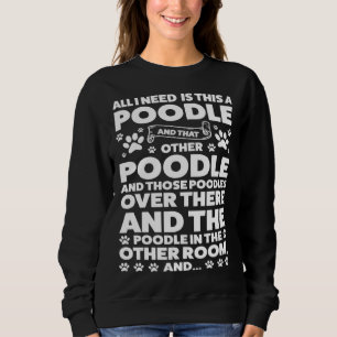 all I need is this a poodle and that other poodle  Sweatshirt
