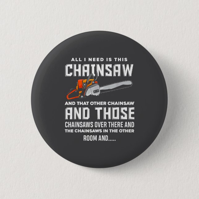All I Need Is This Chainsaw Funny Logger Chainsaws Button (Front)