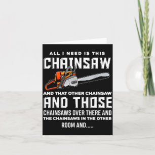 All I Need Is This Chainsaw Funny Logger Chainsaws Card