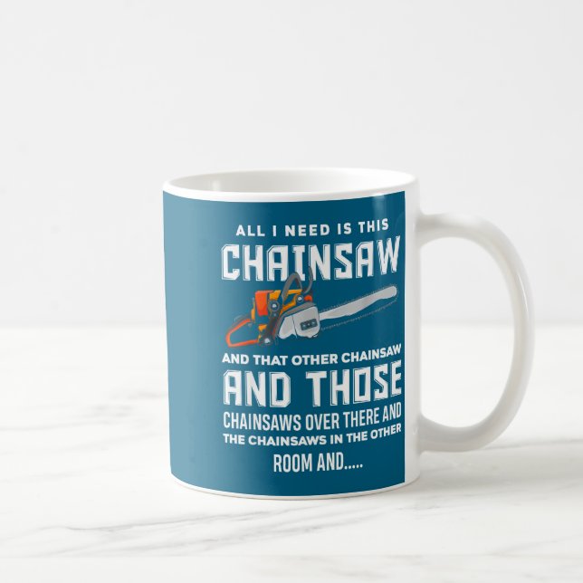 All I Need Is This Chainsaw Funny Logger Chainsaws Coffee Mug (Right)
