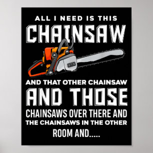 All I Need Is This Chainsaw Funny Logger Chainsaws Poster