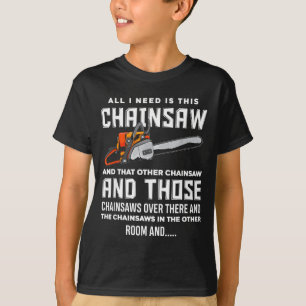 All I Need Is This Chainsaw Funny Logger Chainsaws T-Shirt