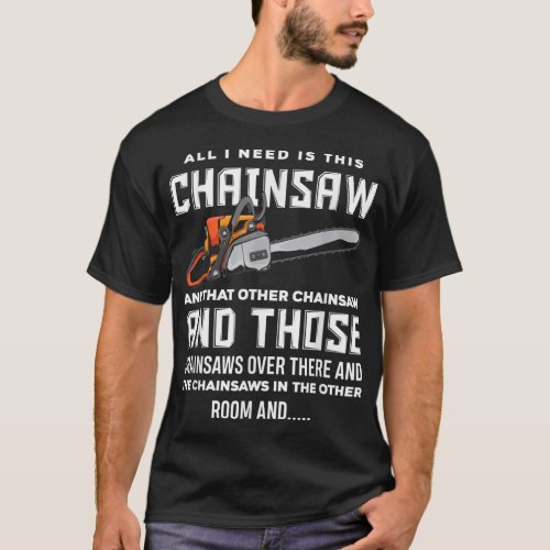 All I Need is This Chainsaw Funny Logger Chainsaws T_Shirt