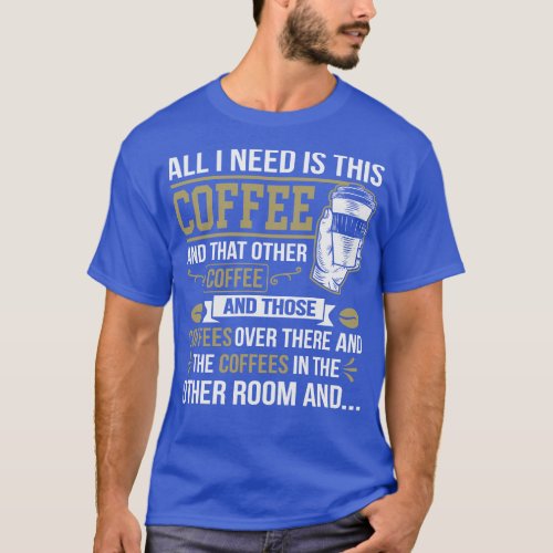 All I Need Is This Coffee Funny Coffee Lover T_Shirt