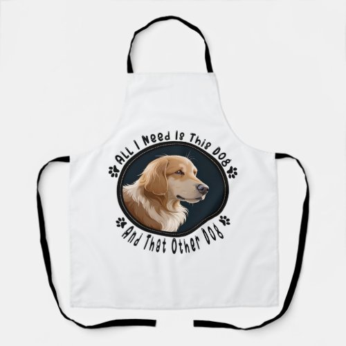 all i need is this dog and that other dog 10 apron