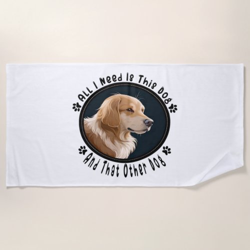 all i need is this dog and that other dog 10 beach towel