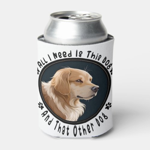 all i need is this dog and that other dog 10 can cooler