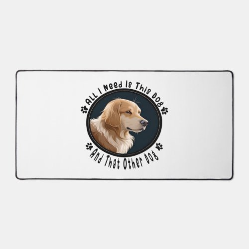 all i need is this dog and that other dog 10 desk mat