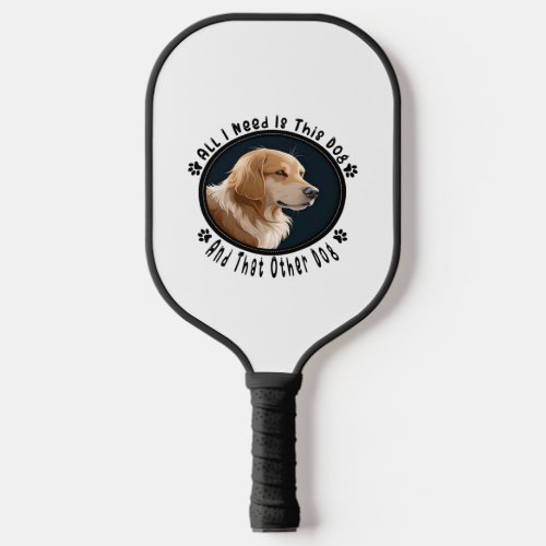 all i need is this dog and that other dog 10 pickleball paddle