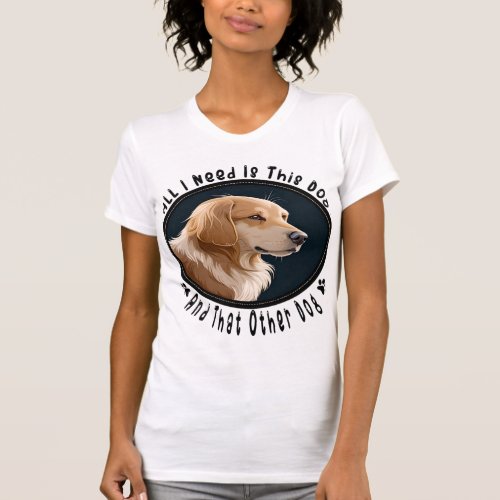 all i need is this dog and that other dog 10 T_Shirt