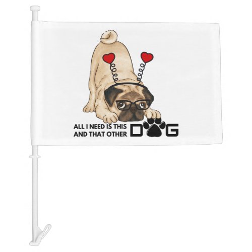 all i need is this dog and that other dog 20 car flag