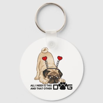 All I Need Is This Dog And That Other Dog 20 Keychain by dog_gift10 at Zazzle