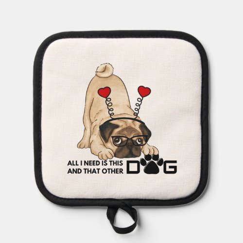 all i need is this dog and that other dog 20 pot holder