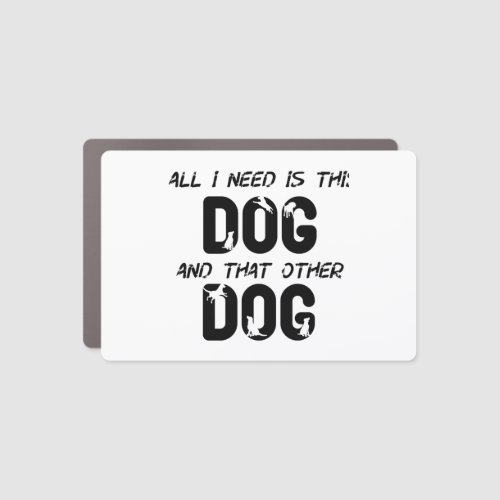 all i need is this dog and that other dog 22 car magnet