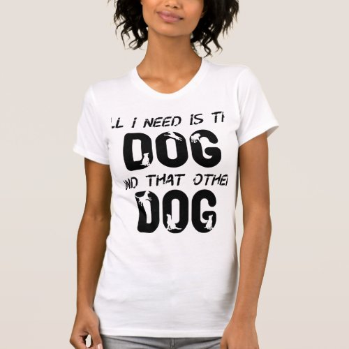 all i need is this dog and that other dog 22 T_Shirt