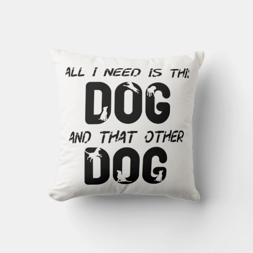 all i need is this dog and that other dog 22 throw pillow