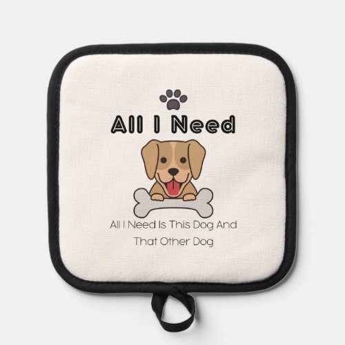 All I Need Is This Dog And That Other Dog 42 Pot Holder