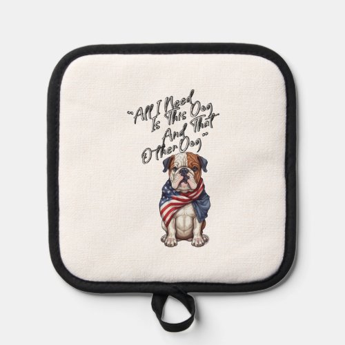 All I Need Is This Dog And That Other Dog 4 Pot Holder