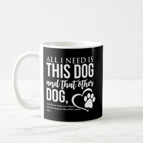 All I Need Is This Dog And That Other Dog _ Dog Coffee Mug