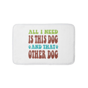 All I Need Is This Dog And that Other Dog T-shirt Bath Mat