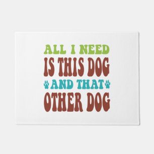 All I Need Is This Dog And that Other Dog T-shirt Doormat